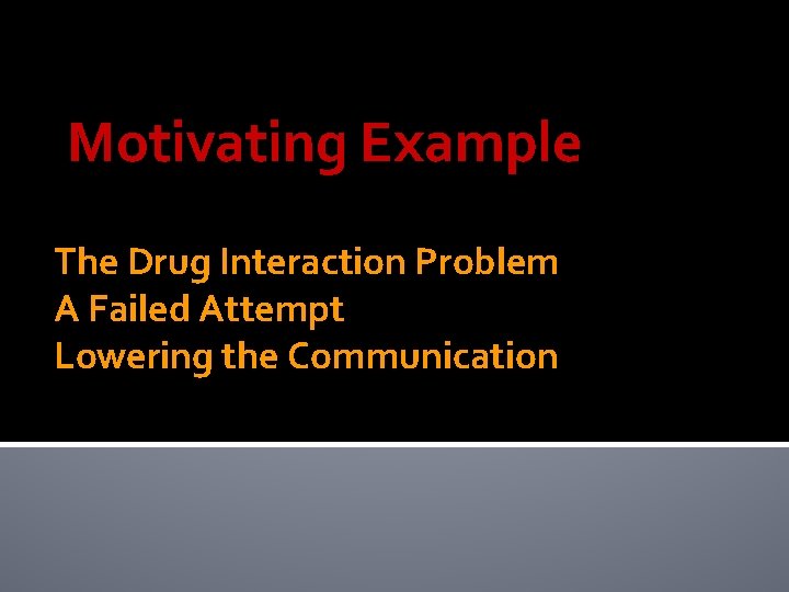 Motivating Example The Drug Interaction Problem A Failed Attempt Lowering the Communication 