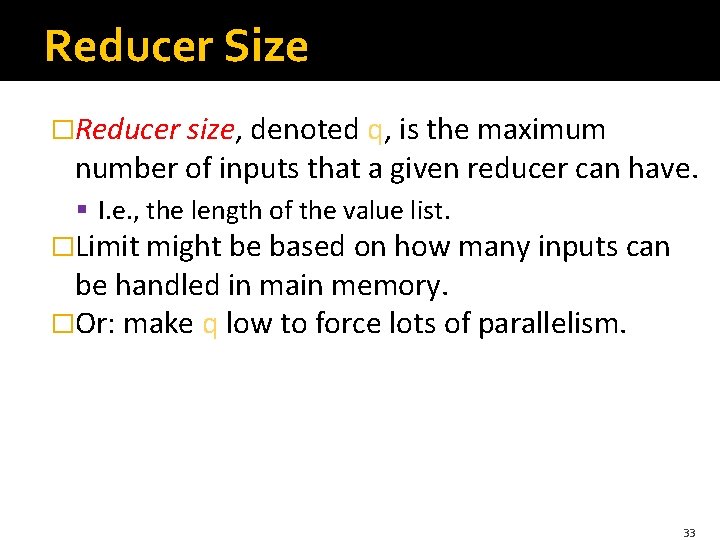 Reducer Size �Reducer size, denoted q, is the maximum number of inputs that a