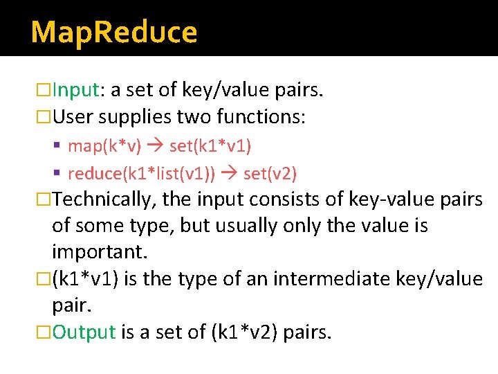 Map. Reduce �Input: a set of key/value pairs. �User supplies two functions: § map(k*v)