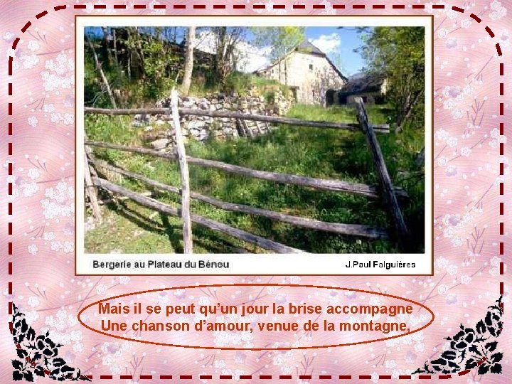 Mais il se peut qu’un jour la brise accompagne Une chanson d’amour, venue de