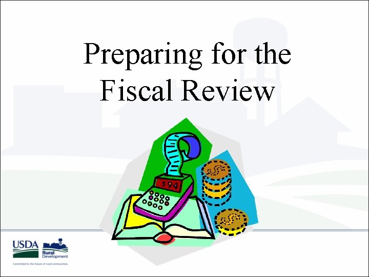 Preparing for the Fiscal Review Preparing for the Fiscal Review