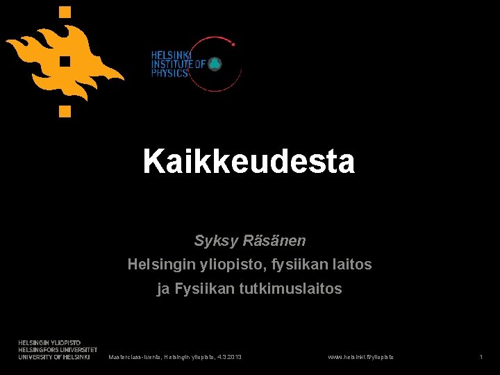 Kaikkeudesta Syksy Räsänen Helsingin yliopisto, fysiikan laitos ja Fysiikan tutkimuslaitos Masterclass-luento, Helsingin yliopisto, 4.