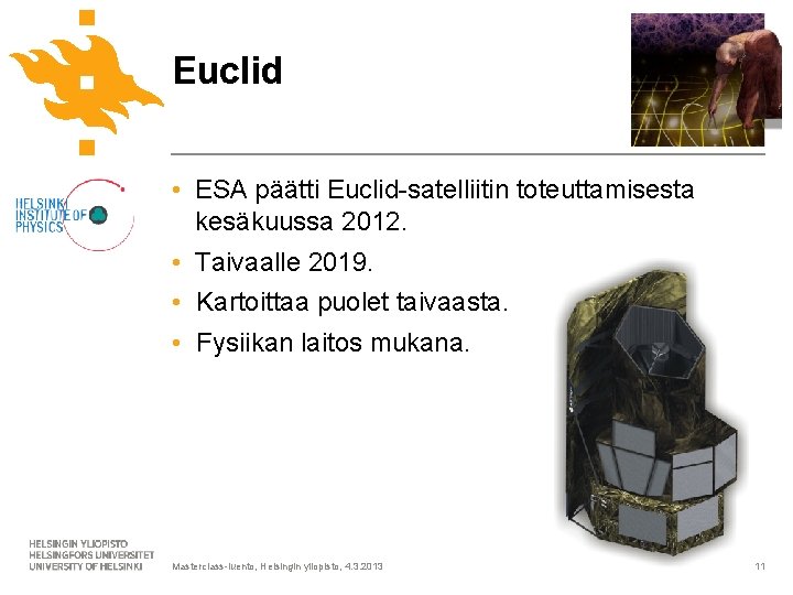 Euclid • ESA päätti Euclid-satelliitin toteuttamisesta kesäkuussa 2012. • Taivaalle 2019. • Kartoittaa puolet