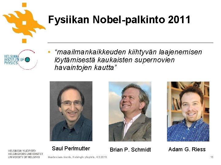 Fysiikan Nobel-palkinto 2011 • “maailmankaikkeuden kiihtyvän laajenemisen löytämisestä kaukaisten supernovien havaintojen kautta” Saul Perlmutter