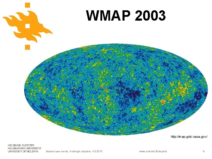 WMAP 2003 http: //map. gsfc. nasa. gov/ Masterclass-luento, Helsingin yliopisto, 4. 3. 2013 www.