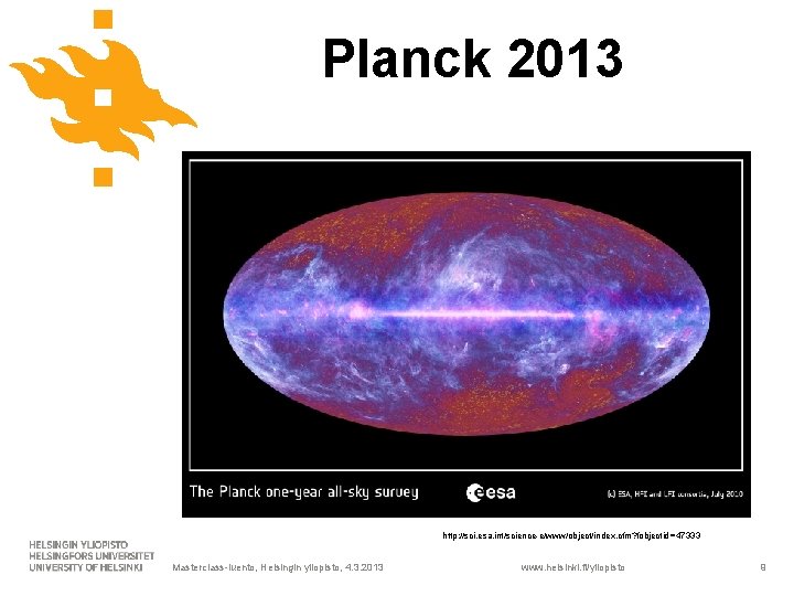 Planck 2013 http: //sci. esa. int/science-e/www/object/index. cfm? fobjectid =47333 Masterclass-luento, Helsingin yliopisto, 4. 3.