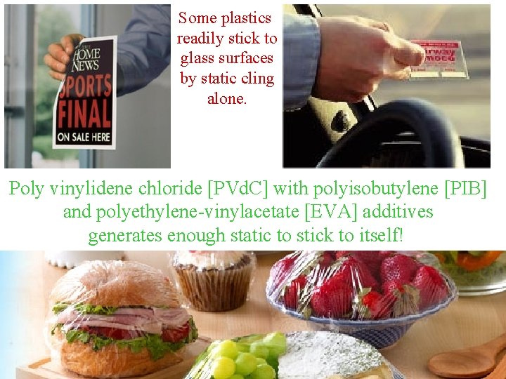 Some plastics readily stick to glass surfaces by static cling alone. Poly vinylidene chloride