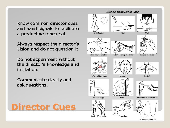 Know common director cues and hand signals to facilitate a productive rehearsal. Always respect Know common director cues and hand signals to facilitate a productive rehearsal. Always respect