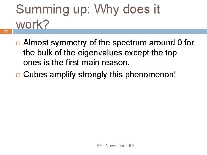 21 Summing up: Why does it work? Almost symmetry of the spectrum around 0