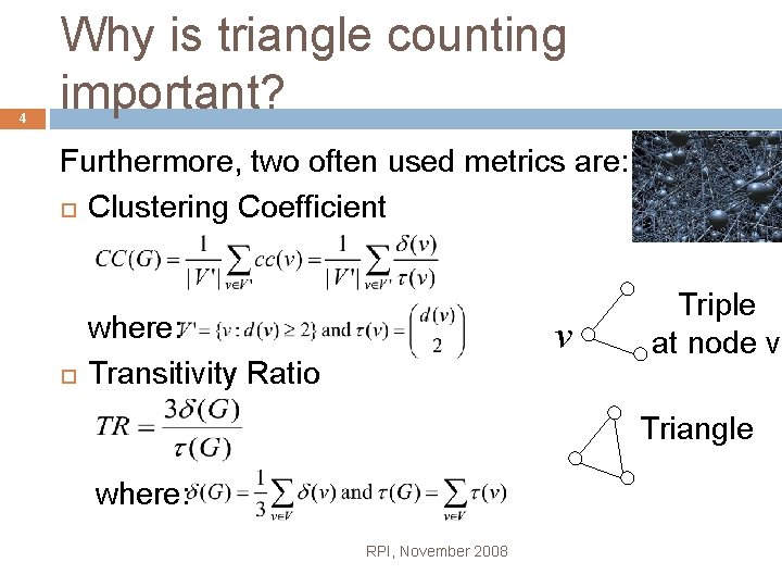 4 Why is triangle counting important? Furthermore, two often used metrics are: Clustering Coefficient