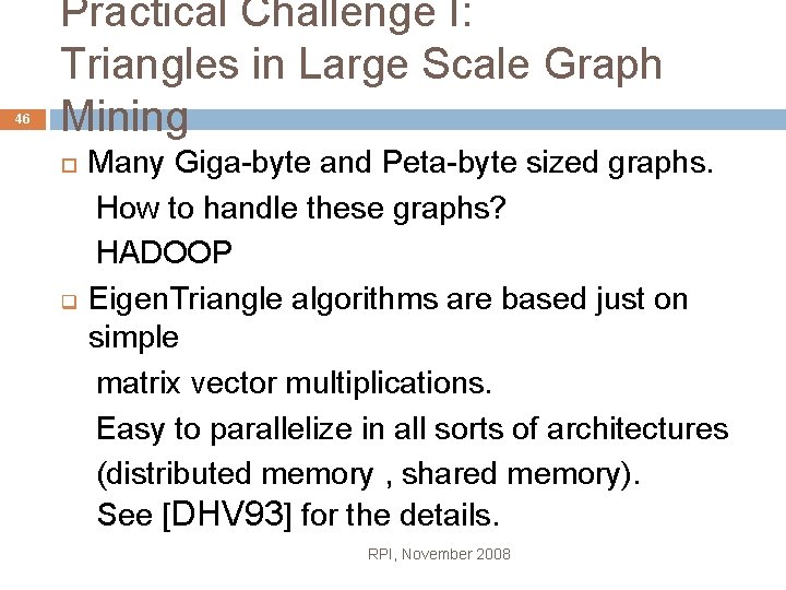 46 Practical Challenge I: Triangles in Large Scale Graph Mining q Many Giga-byte and