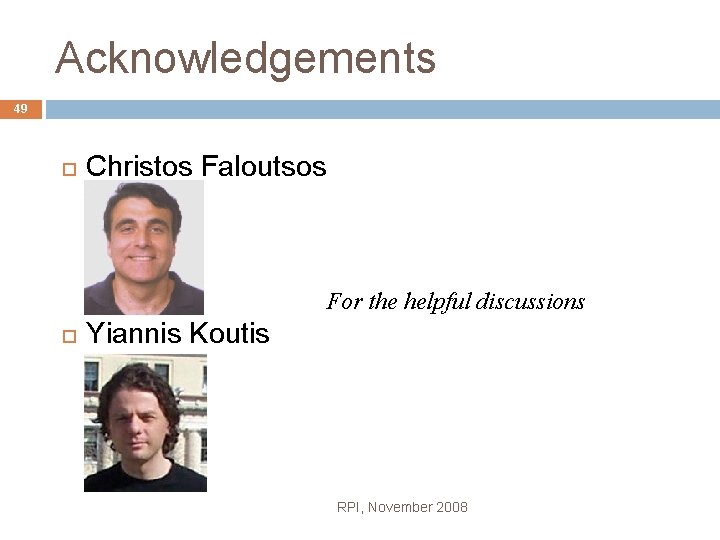 Acknowledgements 49 Christos Faloutsos For the helpful discussions Yiannis Koutis RPI, November 2008 