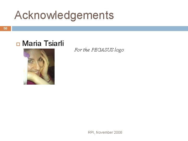 Acknowledgements 50 Maria Tsiarli For the PEGASUS logo RPI, November 2008 