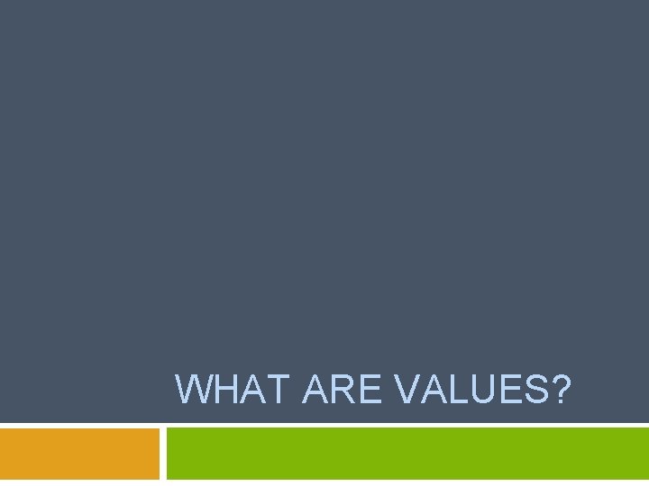 WHAT ARE VALUES? 