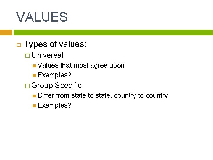 VALUES Types of values: � Universal Values that most agree upon Examples? � Group