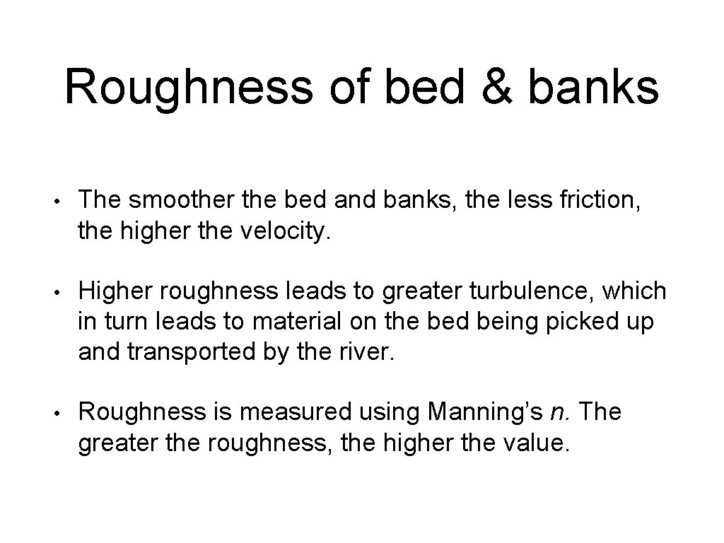 Roughness of bed & banks • The smoother the bed and banks, the less