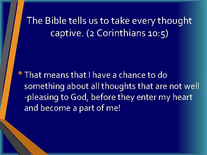 The Bible tells us to take every thought captive. (2 Corinthians 10: 5) •