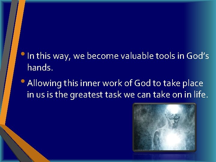  • In this way, we become valuable tools in God’s hands. • Allowing