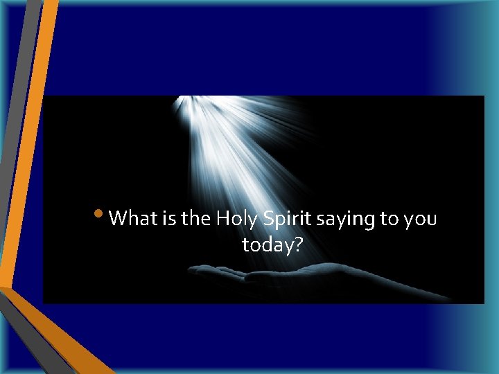  • What is the Holy Spirit saying to you today? 