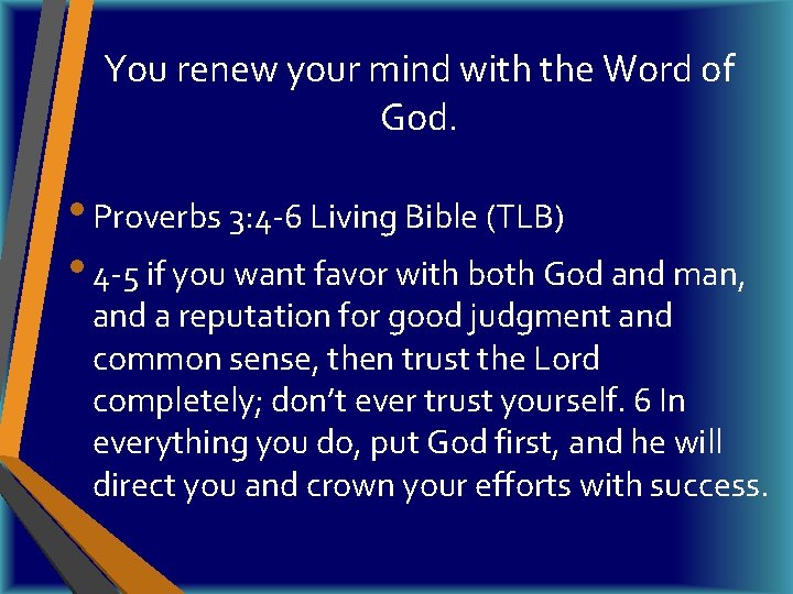 You renew your mind with the Word of God. • Proverbs 3: 4 -6