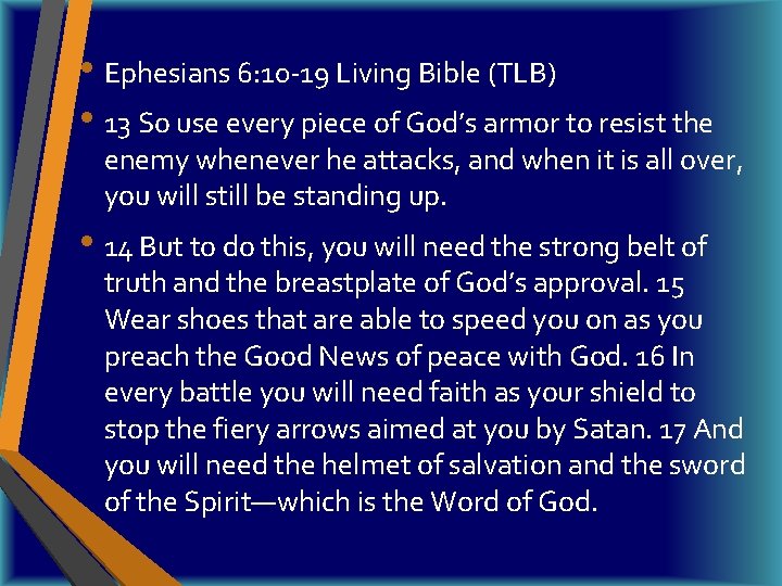  • Ephesians 6: 10 -19 Living Bible (TLB) • 13 So use every