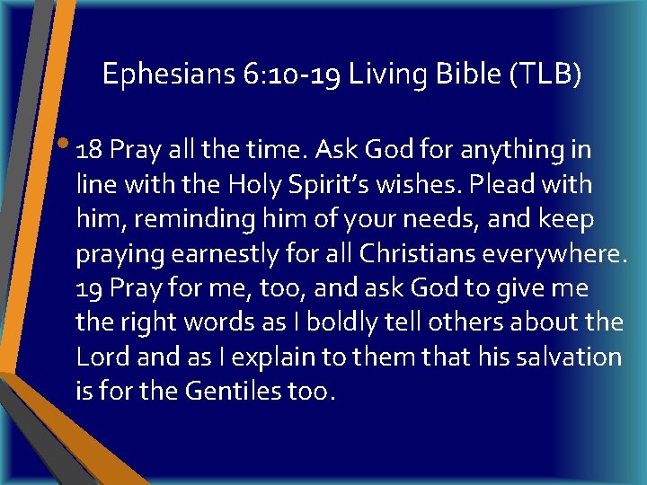 Ephesians 6: 10 -19 Living Bible (TLB) • 18 Pray all the time. Ask