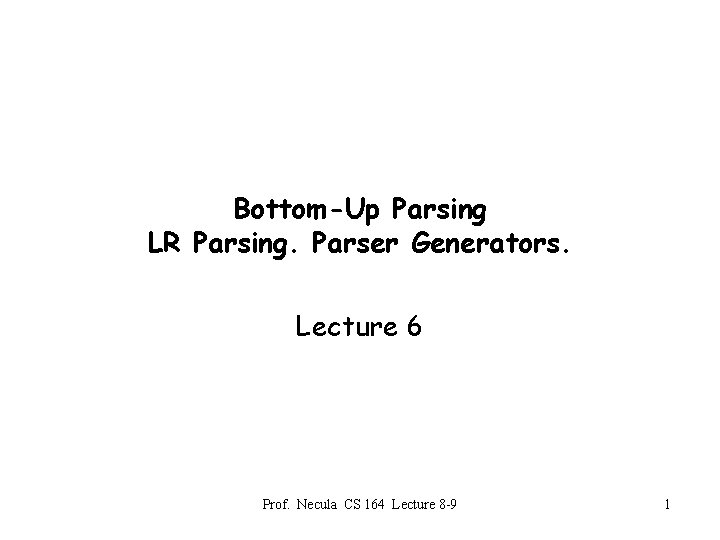 Bottom-Up Parsing LR Parsing. Parser Generators. Lecture 6 Prof. Necula CS 164 Lecture 8