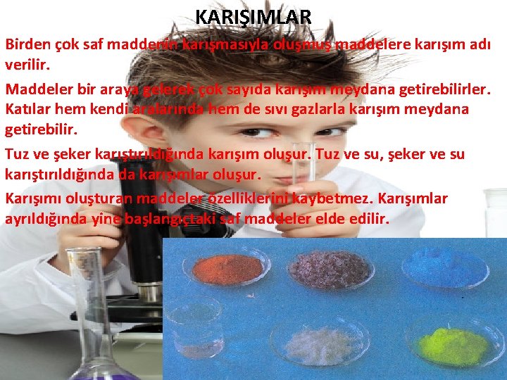 KARIŞIMLAR Birden çok saf maddenin karışmasıyla oluşmuş maddelere karışım adı verilir. Maddeler bir araya KARIŞIMLAR Birden çok saf maddenin karışmasıyla oluşmuş maddelere karışım adı verilir. Maddeler bir araya