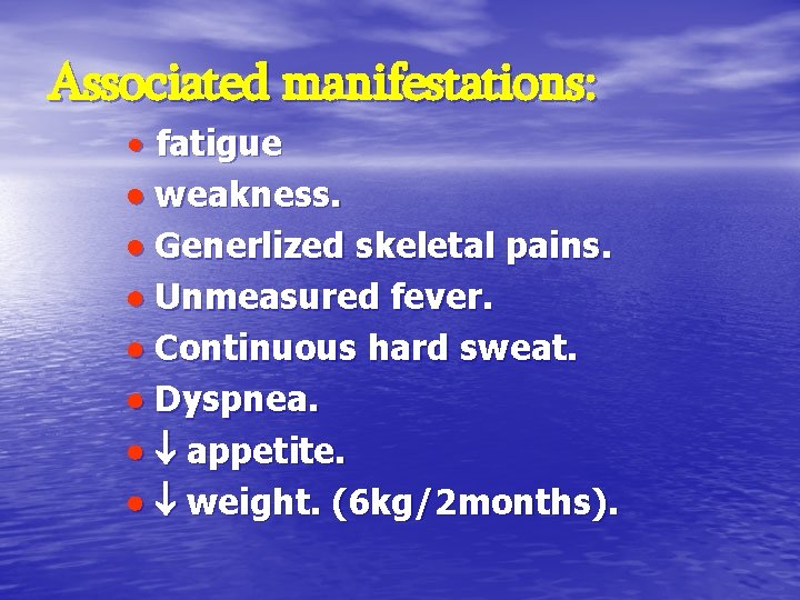 Associated manifestations: fatigue weakness. Generlized skeletal pains. Unmeasured fever. Continuous hard sweat. Dyspnea. appetite.
