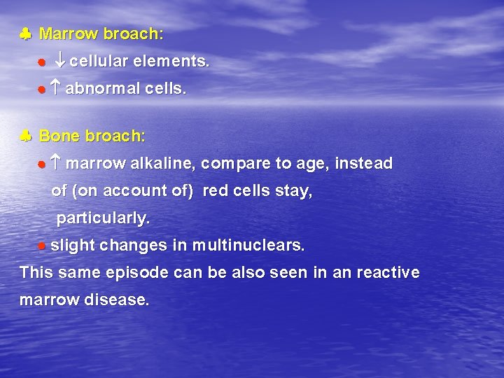  Marrow broach: cellular elements. abnormal cells. Bone broach: marrow alkaline, compare to age,