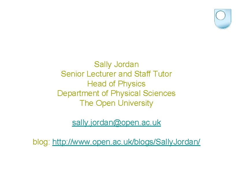 Sally Jordan Senior Lecturer and Staff Tutor Head of Physics Department of Physical Sciences