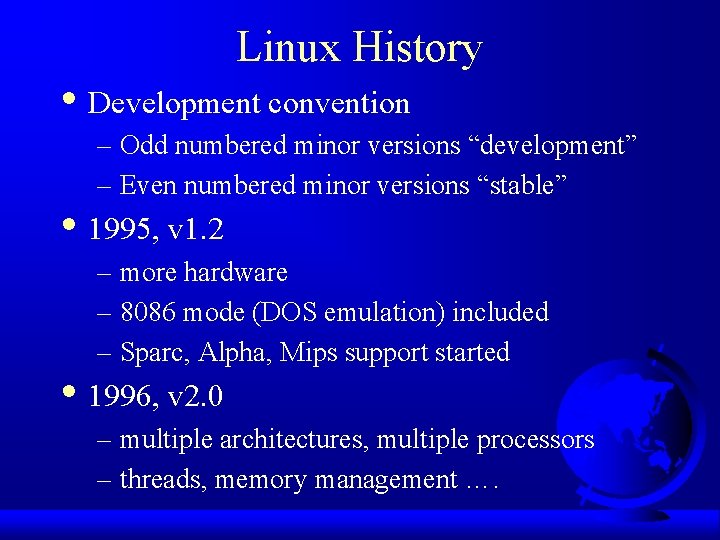 Linux History • Development convention – Odd numbered minor versions “development” – Even numbered