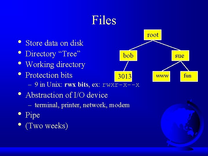 Files • Store data on disk • Directory “Tree” • Working directory • Protection
