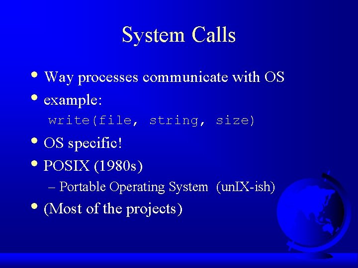 System Calls • Way processes communicate with OS • example: write(file, string, size) •