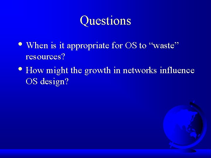 Questions • When is it appropriate for OS to “waste” • resources? How might