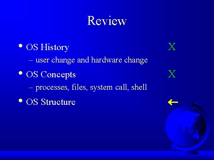 Review • OS History X – user change and hardware change • OS Concepts