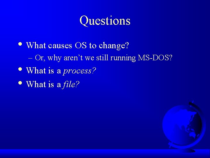 Questions • What causes OS to change? – Or, why aren’t we still running