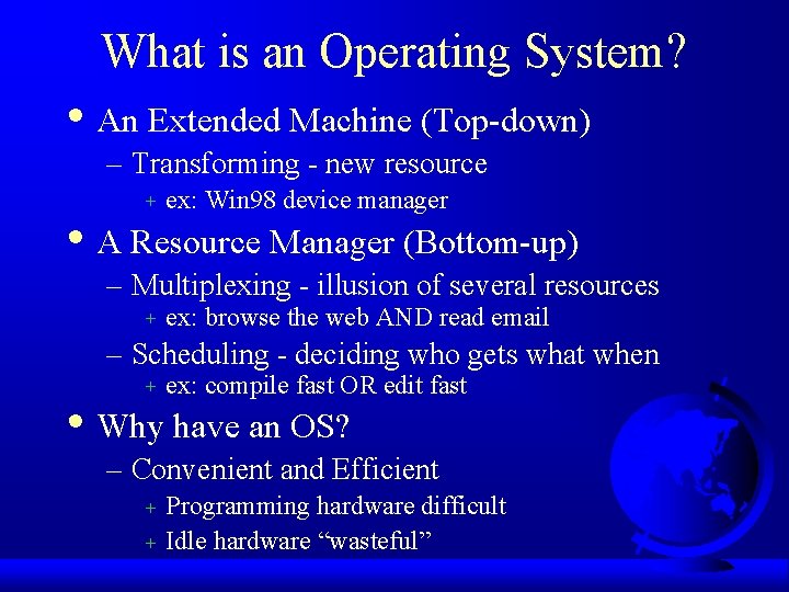 What is an Operating System? • An Extended Machine (Top-down) – Transforming - new