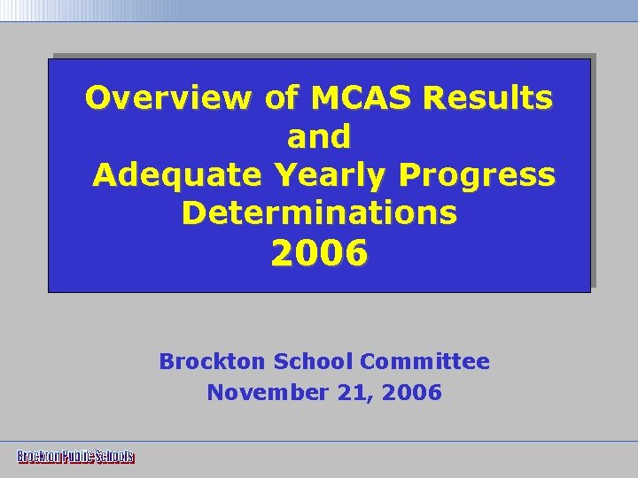 Overview of MCAS Results and Adequate Yearly Progress Determinations 2006 Brockton School Committee November