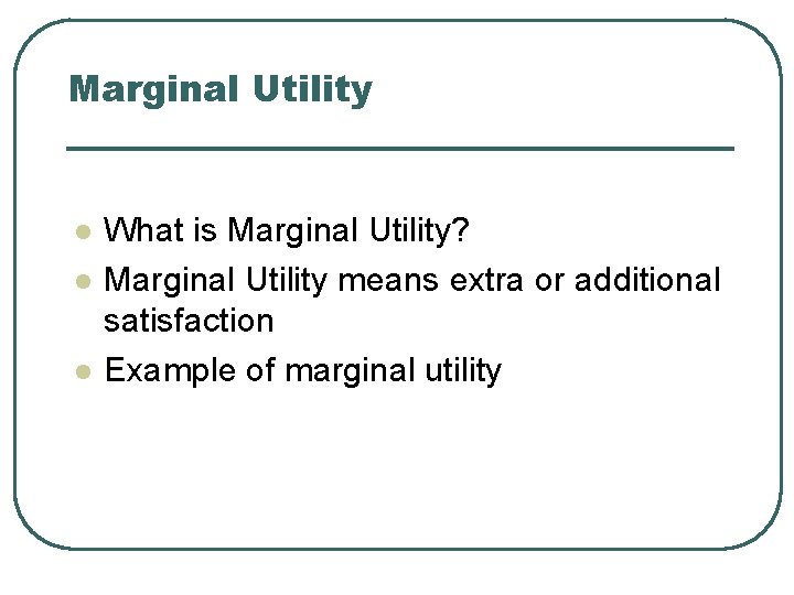 Marginal Utility l l l What is Marginal Utility? Marginal Utility means extra or