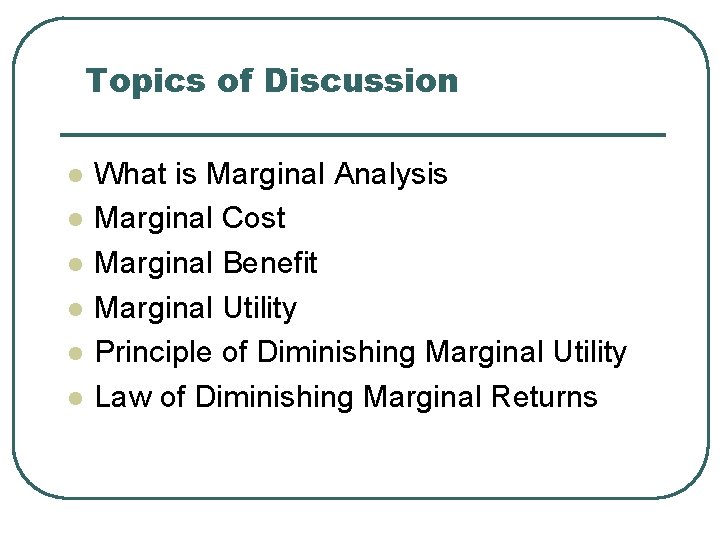 Topics of Discussion l l l What is Marginal Analysis Marginal Cost Marginal Benefit