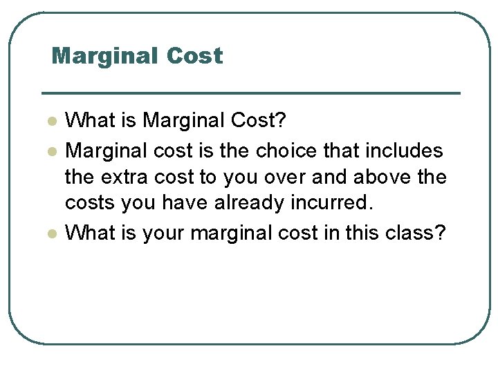Marginal Cost l l l What is Marginal Cost? Marginal cost is the choice