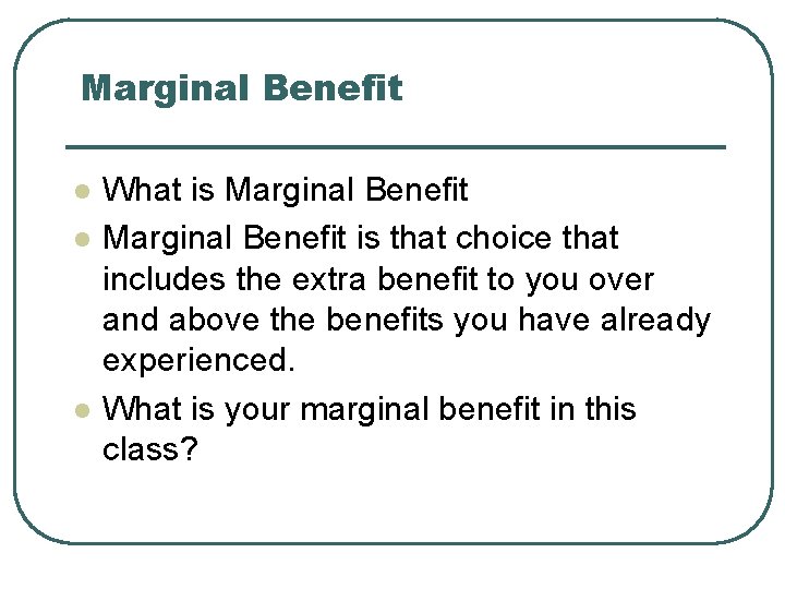 Marginal Benefit l l l What is Marginal Benefit is that choice that includes Marginal Benefit l l l What is Marginal Benefit is that choice that includes