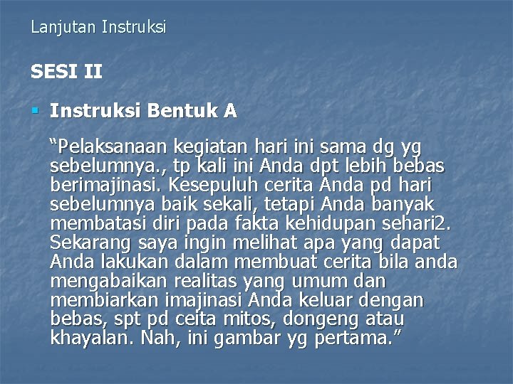 Lanjutan Instruksi SESI II § Instruksi Bentuk A “Pelaksanaan kegiatan hari ini sama dg