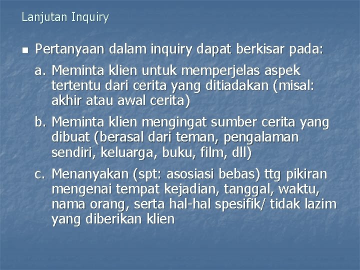 Lanjutan Inquiry n Pertanyaan dalam inquiry dapat berkisar pada: a. Meminta klien untuk memperjelas