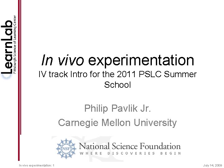 In vivo experimentation IV track Intro for the 2011 PSLC Summer School Philip Pavlik