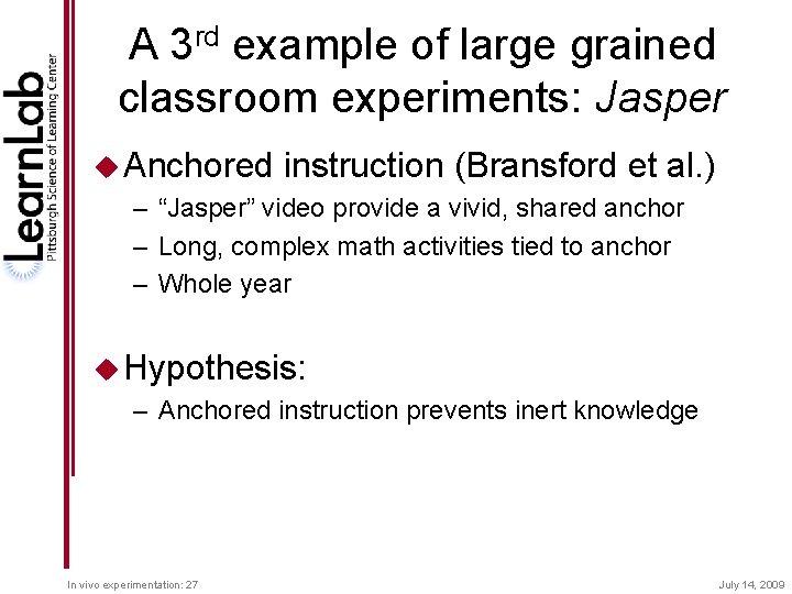 A 3 rd example of large grained classroom experiments: Jasper u Anchored instruction (Bransford