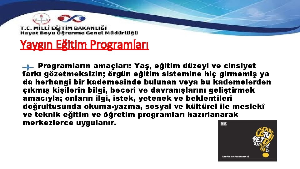 Yaygın Eğitim Programların amaçları: Yaş, eğitim düzeyi ve cinsiyet farkı gözetmeksizin; örgün eğitim sistemine