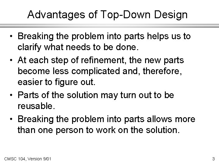 Advantages of Top-Down Design • Breaking the problem into parts helps us to clarify