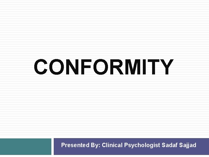 CONFORMITY Presented By: Clinical Psychologist Sadaf Sajjad 